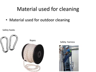 Material used for cleaning
• Material used for outdoor cleaning
Safety hooks
Ropes
Safety harness
 