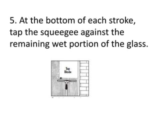 5. At the bottom of each stroke,
tap the squeegee against the
remaining wet portion of the glass.
 