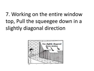 7. Working on the entire window
top, Pull the squeegee down in a
slightly diagonal direction
 