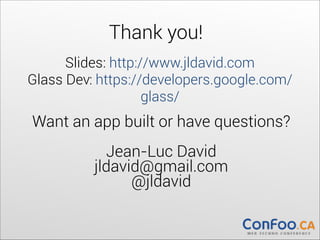 Thank you!
Slides: http://www.jldavid.com 
Glass Dev: https://developers.google.com/
glass/

Want an app built or have questions? 
 
Jean-Luc David 
jldavid@gmail.com 
@jldavid 

 