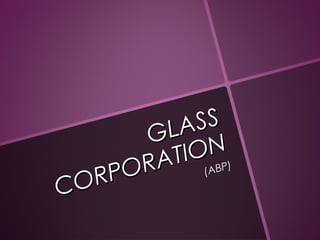 GLASS
GLASS
CORPORATION
CORPORATION
(ABP)
(ABP)
 