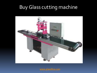 Buy Glass cutting machine
www.glassfine.com
 