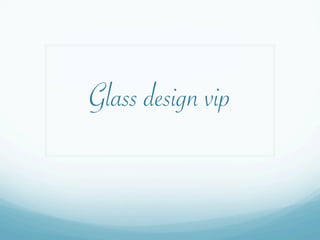 Glass design vip 
 