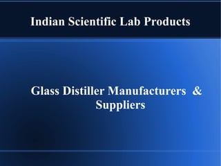 Indian Scientific Lab Products
Glass Distiller Manufacturers &
Suppliers
 