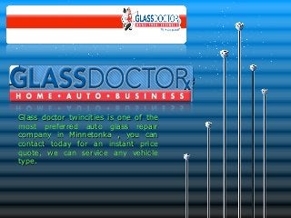 LOG
O

PowerPoint Template
Glass doctor twincities is one of the
most preferred auto glass repair
company in Minnetonka , you can
contact today for an instant price
quote, we can service any vehicle
type.

 