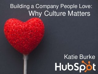Building a Company People Love:
Why Culture Matters
Katie Burke
 