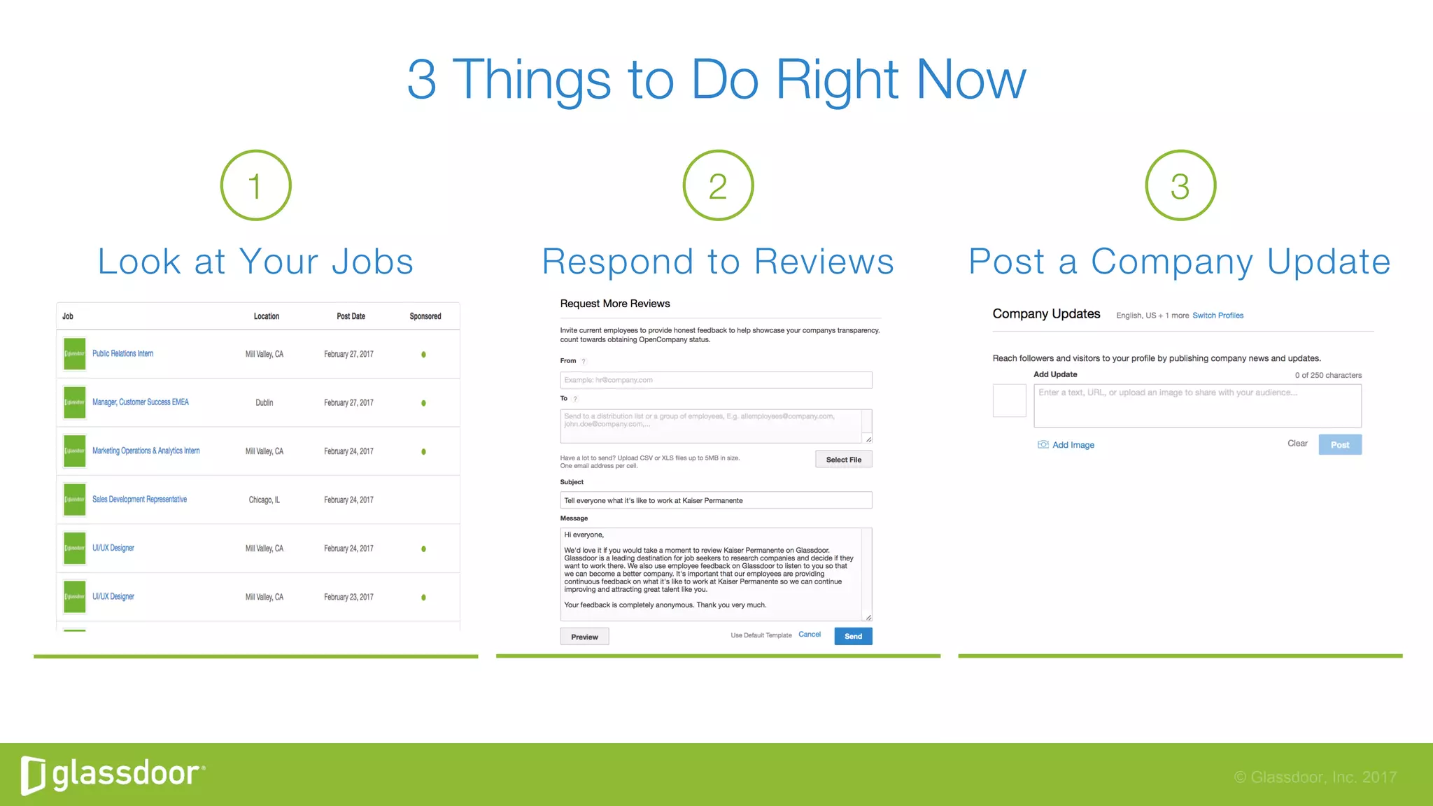 © Glassdoor, Inc. 2017
3 Things to Do Right Now 
Look at Your Jobs
 Respond to Reviews
 Post a Company Update
2
1
 3
 