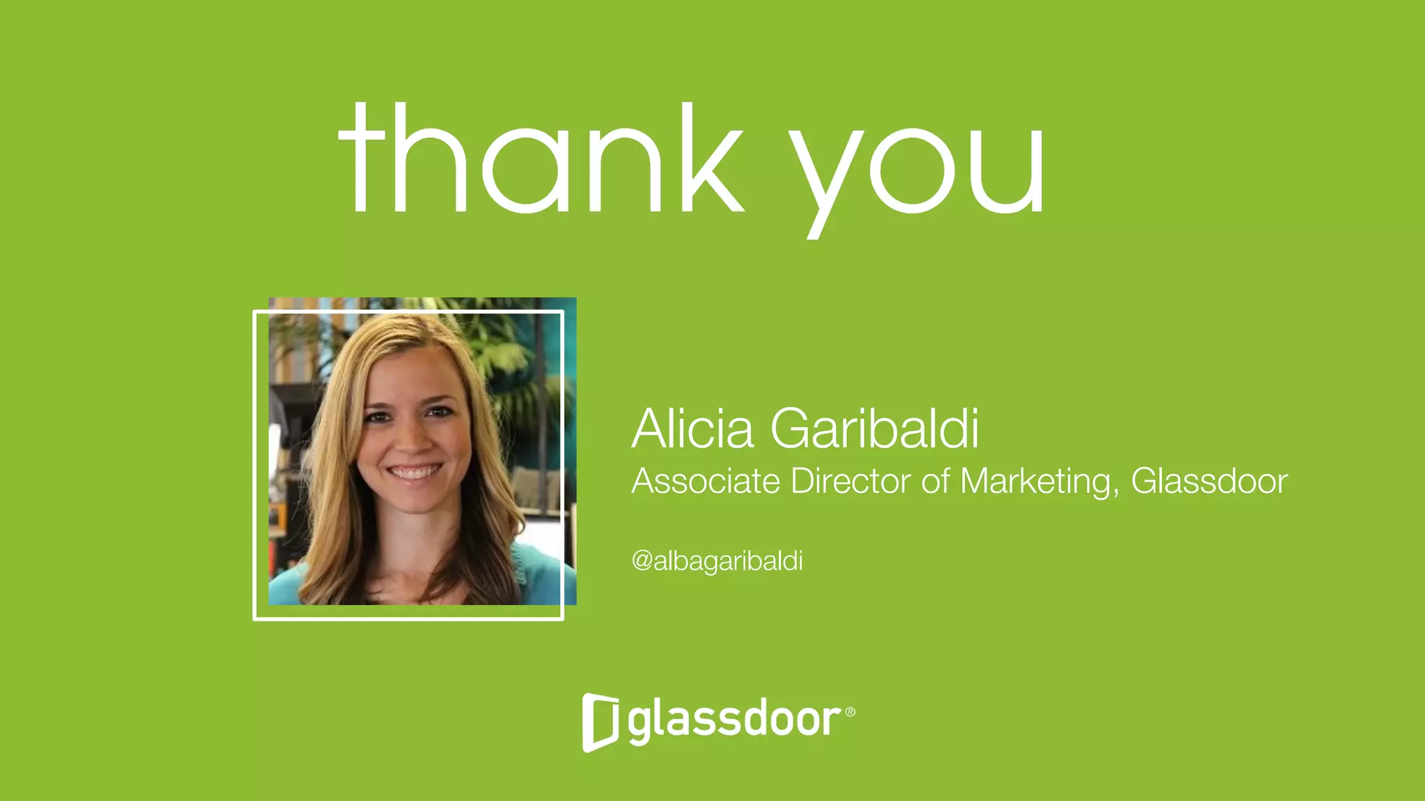 © Glassdoor, Inc. 2017
Alicia Garibaldi
Associate Director of Marketing, Glassdoor

@albagaribaldi 

 
