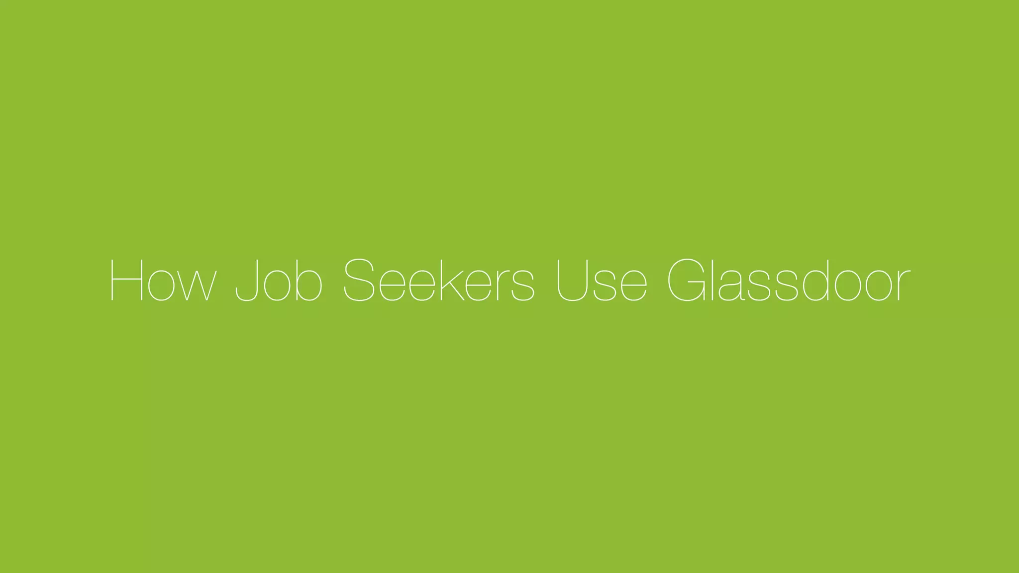 © Glassdoor, Inc. 2017
How Job Seekers Use Glassdoor
 