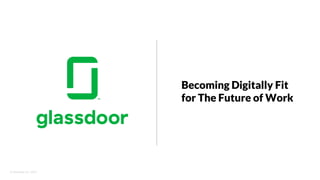 © Glassdoor, Inc. 2017.
Becoming Digitally Fit
for The Future of Work
 