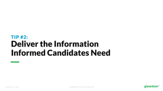 © Glassdoor, Inc. 2017. Confidential - For Internal Use Only
TIP #2:
Deliver the Information
Informed Candidates Need
 
