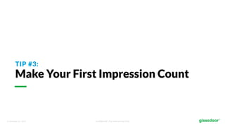© Glassdoor, Inc. 2017. Confidential - For Internal Use Only
TIP #3:
Make Your First Impression Count
 