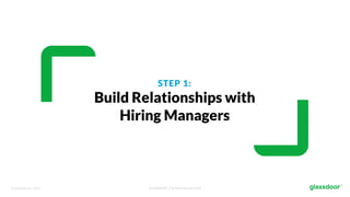 © Glassdoor, Inc. 2017. Confidential - For Internal Use Only
STEP 1:
Build Relationships with
Hiring Managers
 