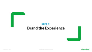 © Glassdoor, Inc. 2017. Confidential - For Internal Use Only
STEP 2:
Brand the Experience
 
