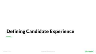 © Glassdoor, Inc. 2017. Confidential - For Internal Use Only
Defining Candidate Experience
 