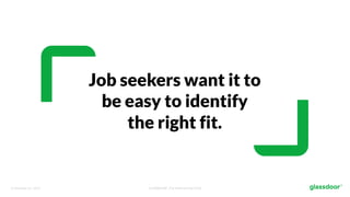© Glassdoor, Inc. 2017. Confidential - For Internal Use Only
Job seekers want it to
be easy to identify
the right fit.
 