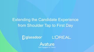 Extending the Candidate Experience
from Shoulder Tap to First Day
 