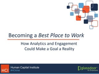 Human Capital Institute
#HCIchat
Becoming a Best Place to Work
How Analytics and Engagement
Could Make a Goal a Reality
 