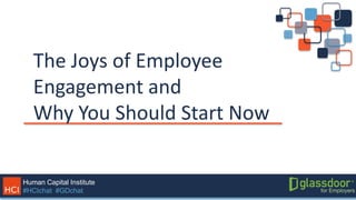 Human Capital Institute
#HCIchat #GDchat
The Joys of Employee
Engagement and
Why You Should Start Now
 