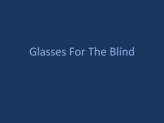 Glasses For The Blind
 