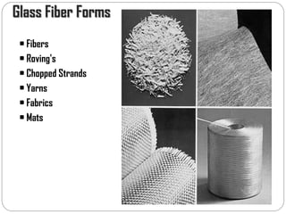 Glass Fiber Forms
• Fibers
• Roving's
• Chopped Strands
• Yarns
• Fabrics
• Mats
 