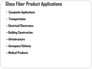 Glass Fiber Product Applications
- Composite Applications
- Transportation
– Electrical/Electronics
– Building Construction
– Infrastructure
– Aerospace/Defense
– Medical Products
 