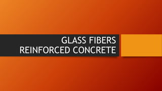 GLASS FIBERS
REINFORCED CONCRETE
 