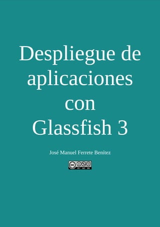 Despliegue de
 aplicaciones
      con
  Glassfish 3
   José Manuel Ferrete Benítez
 