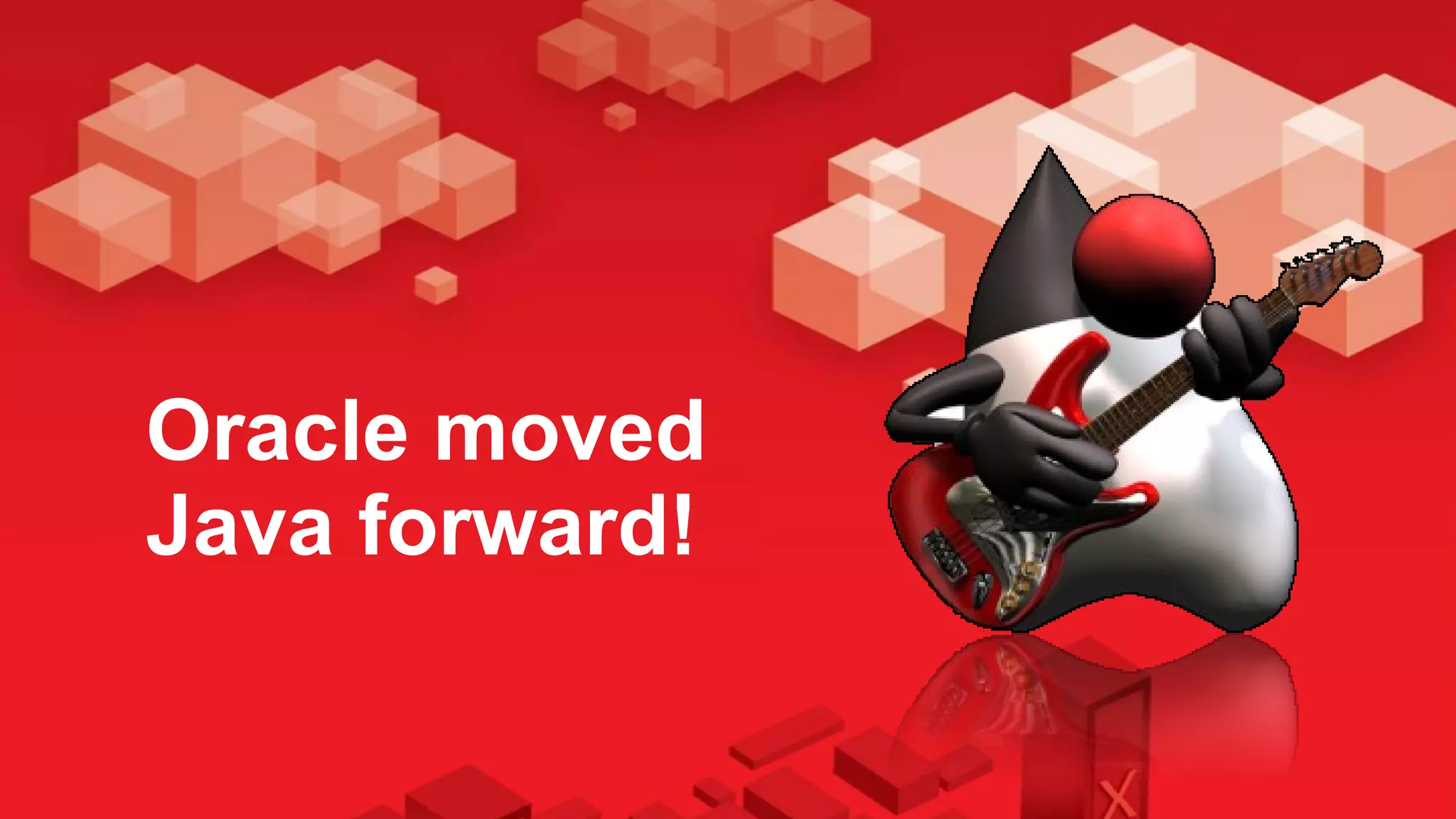 Oracle moved
Java forward!
        Java    EE 7
 