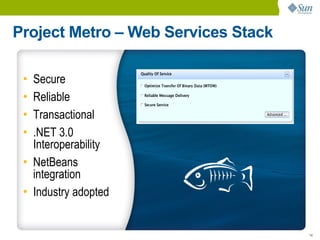 Project Metro – Web Services Stack

 • Secure
 • Reliable
 • Transactional
 • .NET 3.0
   Interoperability
 • NetBeans
   integration
 • Industry adopted


                                     14
 