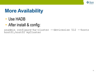 More Availability
• Use HADB
• After install & config:
asadmin configure-ha-cluster --devicesize 512 --hosts
host01,host02 myCluster




                                                        19
 