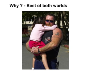 Why ? - Best of both worlds
 