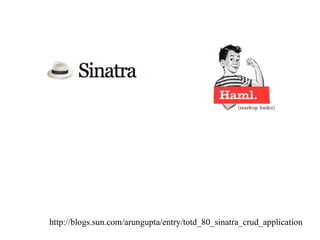 http://blogs.sun.com/arungupta/entry/totd_80_sinatra_crud_application
 