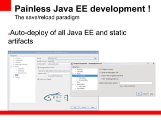 Painless Java EE development !
    The save/reload paradigm

Auto-deploy of all Java EE and static
●

artifacts
 