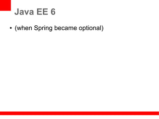Java EE 6
●   (when Spring became optional)
 