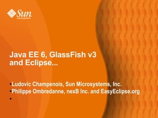 Java EE 6, GlassFish v3
and Eclipse...

 Ludovic Champenois, Sun Microsystems, Inc.
●

●Philippe Ombredanne, nexB Inc. and EasyEclipse.org

●




                                                      1
 
