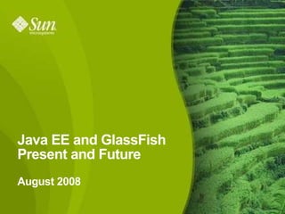 Java EE and GlassFish Present and Future August 2008 