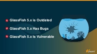 GlassFish 5.x is Outdated
GlassFish 5.x Has Bugs
GlassFish 5.x Is Vulnerable
 
