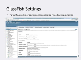 GlassFish Settings
• Turn off Auto-deploy and dynamic application reloading in production
 