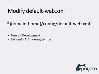 Modify default-web.xml
• Turn off Development
• Set genStrAsCharArray to true
${domain-home}/config/default-web.xml
 