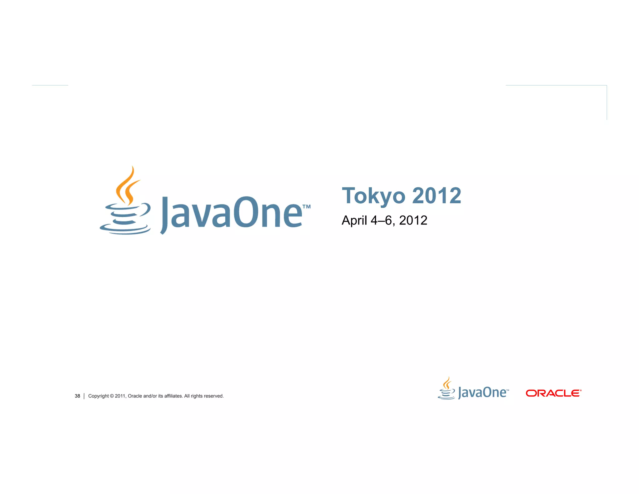 Tokyo 2012
                                                                            April 4–6, 2012




38   Copyright © 2011, Oracle and/or its affiliates. All rights reserved.
 
