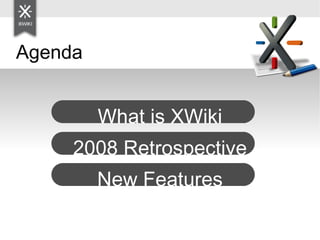 Agenda What is XWiki 2008 Retrospective New Features 