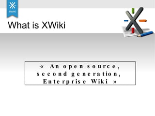 What is XWiki « An open source, second generation,  Enterprise Wiki » 