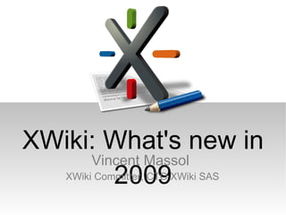 XWiki: What's new in 2009 Vincent Massol  XWiki Committer, CTO XWiki SAS 