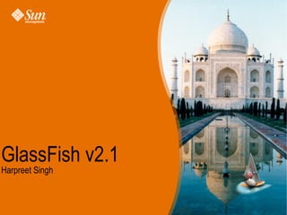 GlassFish v2.1
Harpreet Singh
 
