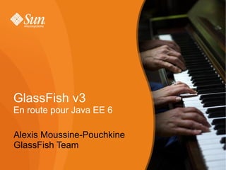 GlassFish v3
En route pour Java EE 6

Alexis Moussine-Pouchkine
GlassFish Team
 