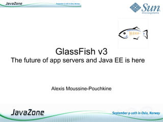 GlassFish v3
The future of app servers and Java EE is here



             Alexis Moussine-Pouchkine
 