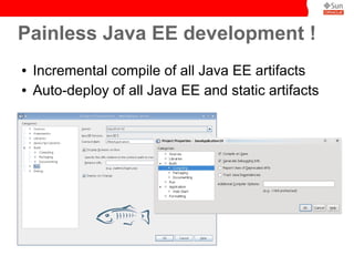 Painless Java EE development !
●   Incremental compile of all Java EE artifacts
●   Auto-deploy of all Java EE and static artifacts
 