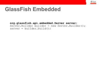 GlassFish Embedded

 org.glassfish.api.embedded.Server server;
 Server.Builder builder = new Server.Builder();
 server = builder.build();
 