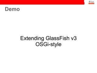 Demo




       Extending GlassFish v3
             OSGi-style
 